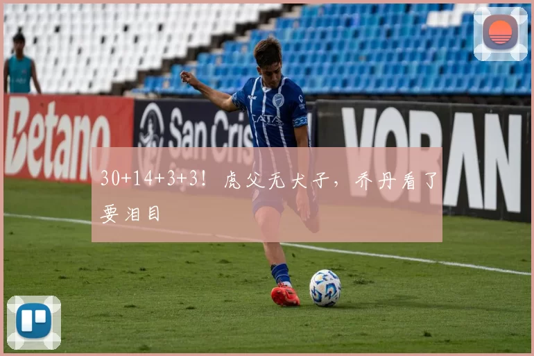 30+14+3+3！虎父无犬子，乔丹看了要泪目