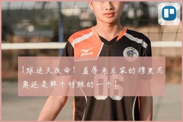 1球逆天改命！羞辱老东家的穆里尼奥还是那个特殊的一个！