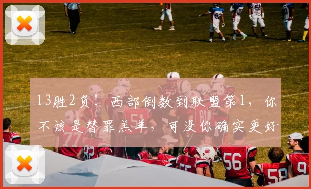 13胜2负！西部倒数到联盟第1，你不该是替罪羔羊，可没你确实更好